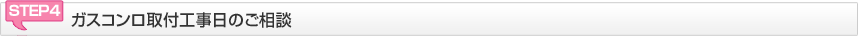 STEP4 ビルトインガスコンロ取付工事日のご相談