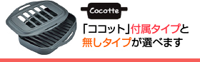 ココット付属タイプと付属なしタイプが選べます