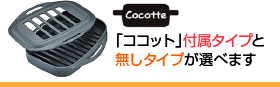 ココット付属タイプと付属なしタイプが選べます
